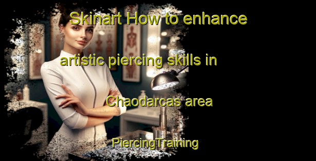 Skinart How to enhance artistic piercing skills in Chaodarcas area | #PiercingTraining #PiercingClasses #SkinartTraining-Spain