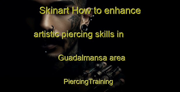 Skinart How to enhance artistic piercing skills in Guadalmansa area | #PiercingTraining #PiercingClasses #SkinartTraining-Spain