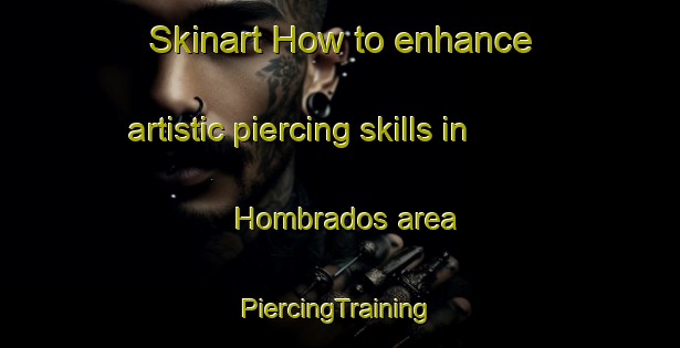 Skinart How to enhance artistic piercing skills in Hombrados area | #PiercingTraining #PiercingClasses #SkinartTraining-Spain