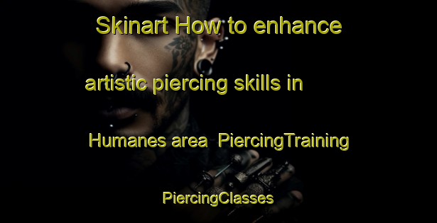 Skinart How to enhance artistic piercing skills in Humanes area | #PiercingTraining #PiercingClasses #SkinartTraining-Spain