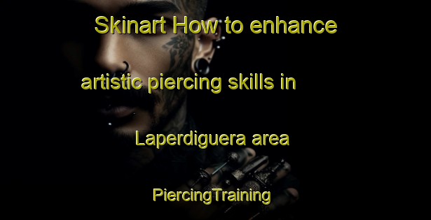 Skinart How to enhance artistic piercing skills in Laperdiguera area | #PiercingTraining #PiercingClasses #SkinartTraining-Spain