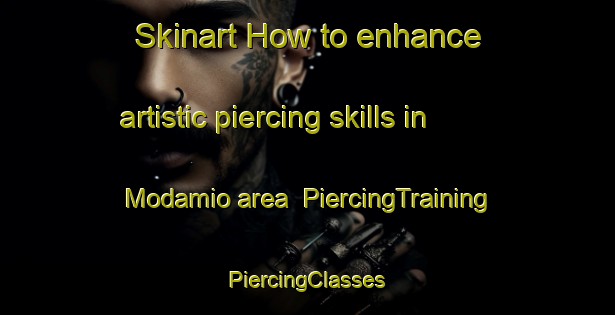 Skinart How to enhance artistic piercing skills in Modamio area | #PiercingTraining #PiercingClasses #SkinartTraining-Spain