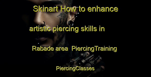 Skinart How to enhance artistic piercing skills in Rabade area | #PiercingTraining #PiercingClasses #SkinartTraining-Spain