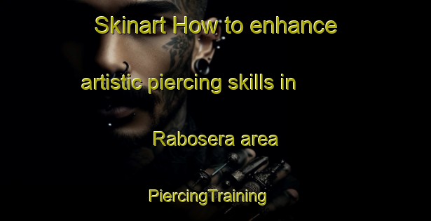 Skinart How to enhance artistic piercing skills in Rabosera area | PiercingTraining | PiercingClasses | SkinartTraining-Spain