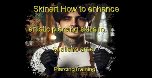 Skinart How to enhance artistic piercing skills in Sualleiro area | #PiercingTraining #PiercingClasses #SkinartTraining-Spain