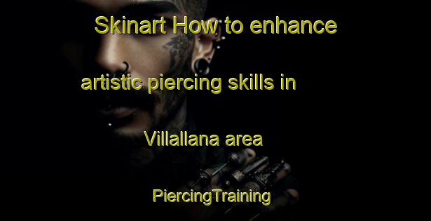 Skinart How to enhance artistic piercing skills in Villallana area | #PiercingTraining #PiercingClasses #SkinartTraining-Spain