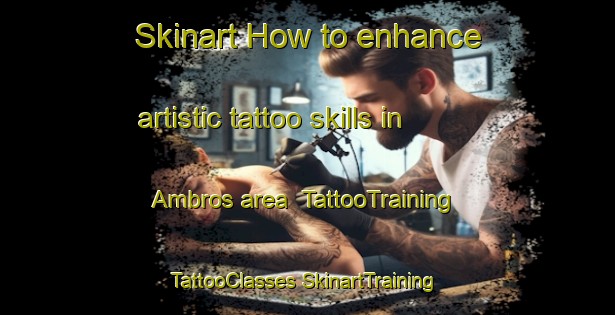 Skinart How to enhance artistic tattoo skills in Ambros area | #TattooTraining #TattooClasses #SkinartTraining-Spain