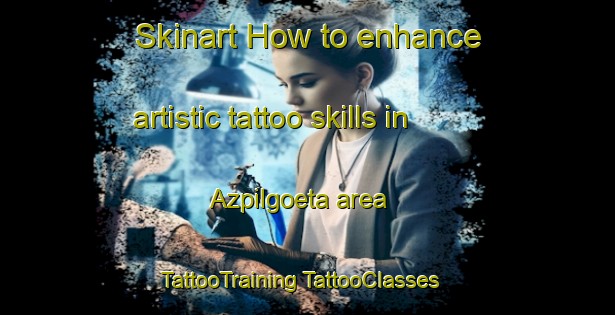 Skinart How to enhance artistic tattoo skills in Azpilgoeta area | #TattooTraining #TattooClasses #SkinartTraining-Spain