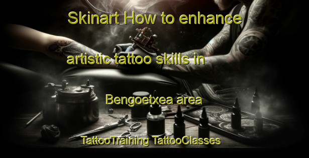 Skinart How to enhance artistic tattoo skills in Bengoetxea area | #TattooTraining #TattooClasses #SkinartTraining-Spain