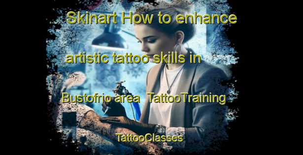 Skinart How to enhance artistic tattoo skills in Bustofrio area | TattooTraining | TattooClasses | SkinartTraining-Spain
