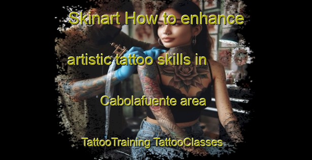 Skinart How to enhance artistic tattoo skills in Cabolafuente area | #TattooTraining #TattooClasses #SkinartTraining-Spain