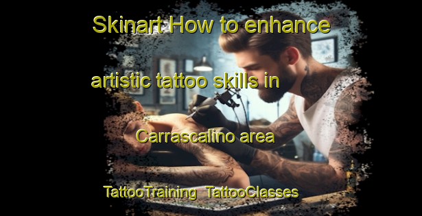 Skinart How to enhance artistic tattoo skills in Carrascalino area | TattooTraining | TattooClasses | SkinartTraining-Spain