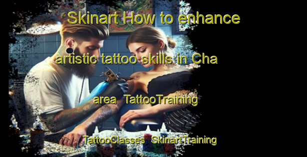 Skinart How to enhance artistic tattoo skills in Cha area | TattooTraining | TattooClasses | SkinartTraining-Spain