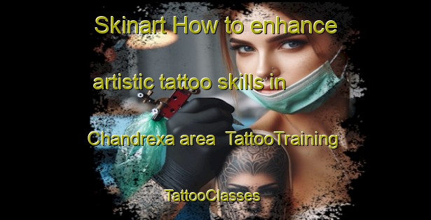 Skinart How to enhance artistic tattoo skills in Chandrexa area | TattooTraining | TattooClasses | SkinartTraining-Spain