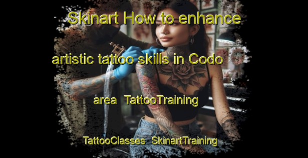 Skinart How to enhance artistic tattoo skills in Codo area | TattooTraining | TattooClasses | SkinartTraining-Spain