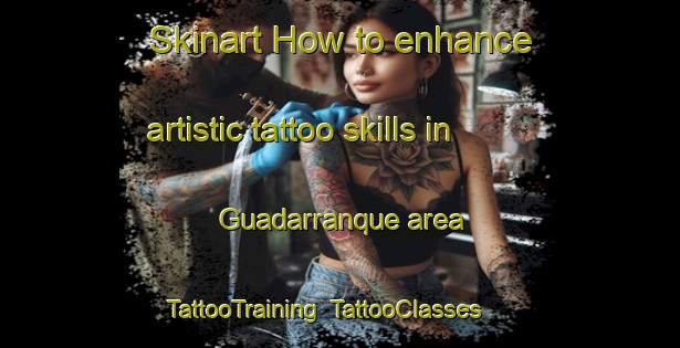 Skinart How to enhance artistic tattoo skills in Guadarranque area | TattooTraining | TattooClasses | SkinartTraining-Spain