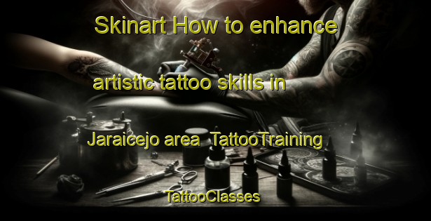 Skinart How to enhance artistic tattoo skills in Jaraicejo area | TattooTraining | TattooClasses | SkinartTraining-Spain