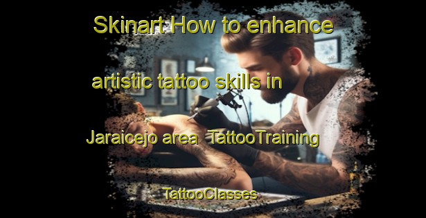 Skinart How to enhance artistic tattoo skills in Jaraicejo area | TattooTraining | TattooClasses | SkinartTraining-Spain