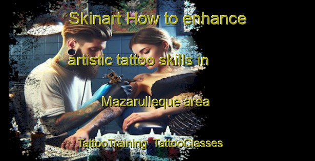 Skinart How to enhance artistic tattoo skills in Mazarulleque area | TattooTraining | TattooClasses | SkinartTraining-Spain