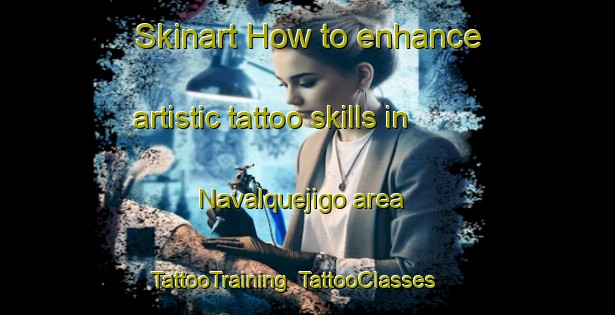Skinart How to enhance artistic tattoo skills in Navalquejigo area | TattooTraining | TattooClasses | SkinartTraining-Spain