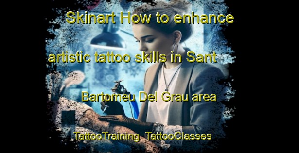 Skinart How to enhance artistic tattoo skills in Sant Bartomeu Del Grau area | TattooTraining | TattooClasses | SkinartTraining-Spain