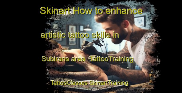 Skinart How to enhance artistic tattoo skills in Subirans area | #TattooTraining #TattooClasses #SkinartTraining-Spain