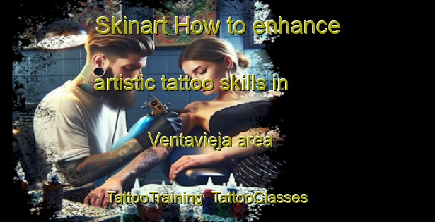 Skinart How to enhance artistic tattoo skills in Ventavieja area | TattooTraining | TattooClasses | SkinartTraining-Spain