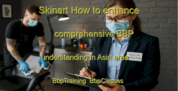Skinart How to enhance comprehensive BBP understanding in Asin area | BbpTraining | BbpClasses | SkinartTraining-Spain