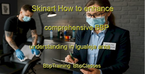 Skinart How to enhance comprehensive BBP understanding in Igualeja area | BbpTraining | BbpClasses | SkinartTraining-Spain