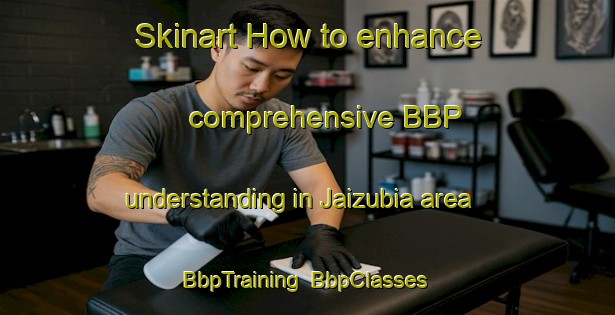 Skinart How to enhance comprehensive BBP understanding in Jaizubia area | BbpTraining | BbpClasses | SkinartTraining-Spain