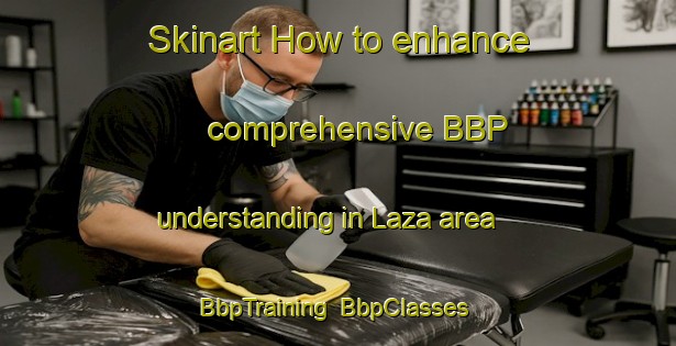 Skinart How to enhance comprehensive BBP understanding in Laza area | BbpTraining | BbpClasses | SkinartTraining-Spain