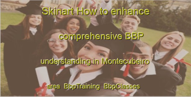 Skinart How to enhance comprehensive BBP understanding in Montecubeiro area | BbpTraining | BbpClasses | SkinartTraining-Spain