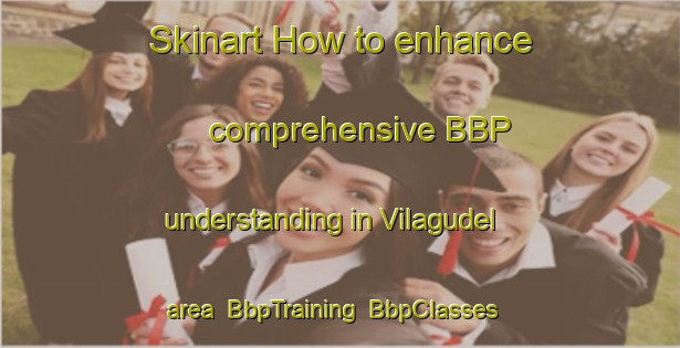 Skinart How to enhance comprehensive BBP understanding in Vilagudel area | BbpTraining | BbpClasses | SkinartTraining-Spain
