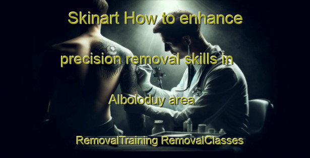 Skinart How to enhance precision removal skills in Alboloduy area | #RemovalTraining #RemovalClasses #SkinartTraining-Spain