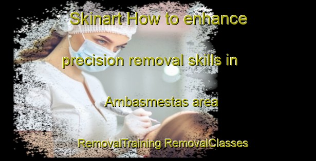 Skinart How to enhance precision removal skills in Ambasmestas area | #RemovalTraining #RemovalClasses #SkinartTraining-Spain