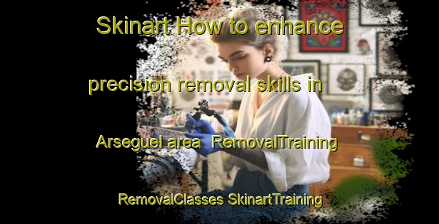 Skinart How to enhance precision removal skills in Arseguel area | #RemovalTraining #RemovalClasses #SkinartTraining-Spain