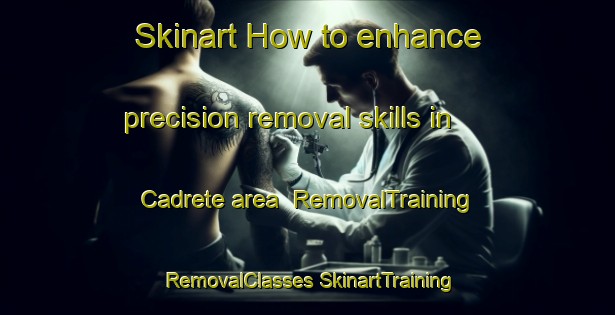 Skinart How to enhance precision removal skills in Cadrete area | #RemovalTraining #RemovalClasses #SkinartTraining-Spain