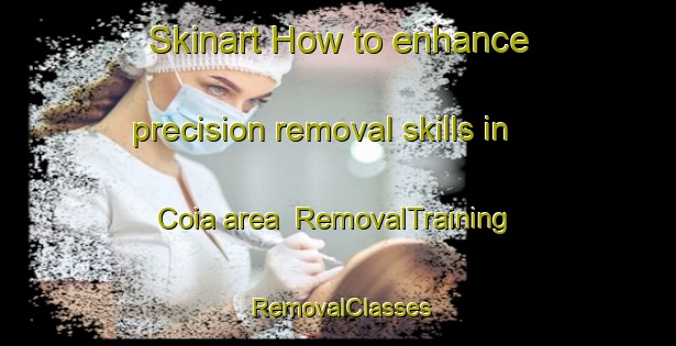 Skinart How to enhance precision removal skills in Coia area | RemovalTraining | RemovalClasses | SkinartTraining-Spain