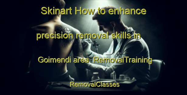 Skinart How to enhance precision removal skills in Goimendi area | RemovalTraining | RemovalClasses | SkinartTraining-Spain