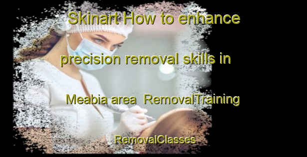 Skinart How to enhance precision removal skills in Meabia area | RemovalTraining | RemovalClasses | SkinartTraining-Spain
