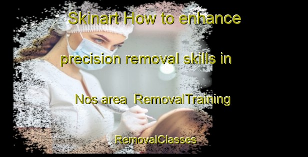 Skinart How to enhance precision removal skills in Nos area | RemovalTraining | RemovalClasses | SkinartTraining-Spain