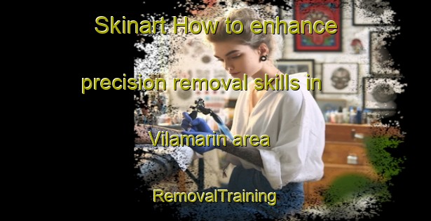 Skinart How to enhance precision removal skills in Vilamarin area | RemovalTraining | RemovalClasses | SkinartTraining-Spain