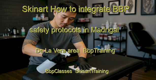 Skinart How to integrate BBP safety protocols in Madrigal De La Vera area | BbpTraining | BbpClasses | SkinartTraining-Spain