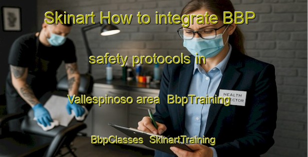 Skinart How to integrate BBP safety protocols in Vallespinoso area | BbpTraining | BbpClasses | SkinartTraining-Spain