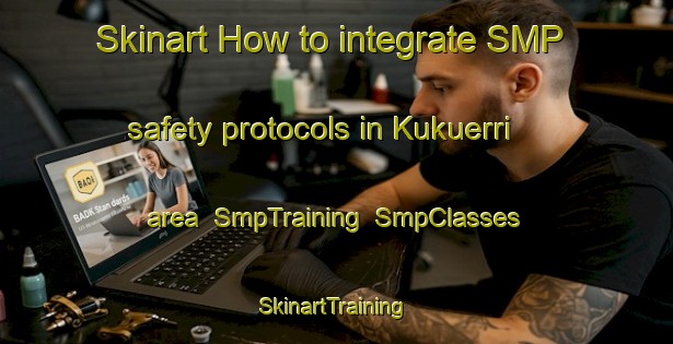 Skinart How to integrate SMP safety protocols in Kukuerri area | SmpTraining | SmpClasses | SkinartTraining-Spain