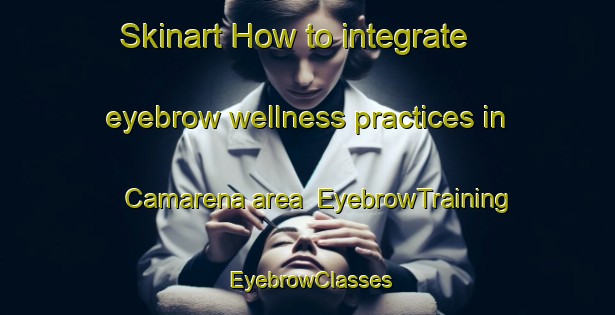 Skinart How to integrate eyebrow wellness practices in Camarena area | EyebrowTraining | EyebrowClasses | SkinartTraining-Spain