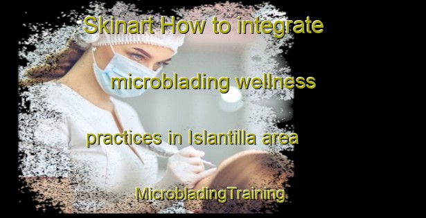 Skinart How to integrate microblading wellness practices in Islantilla area | #MicrobladingTraining #MicrobladingClasses #SkinartTraining-Spain