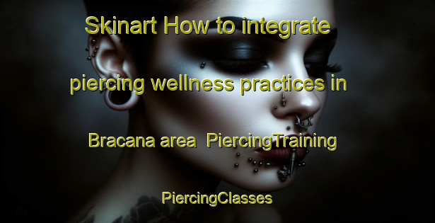 Skinart How to integrate piercing wellness practices in Bracana area | #PiercingTraining #PiercingClasses #SkinartTraining-Spain