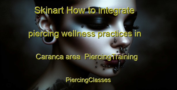 Skinart How to integrate piercing wellness practices in Caranca area | #PiercingTraining #PiercingClasses #SkinartTraining-Spain