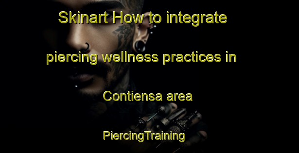 Skinart How to integrate piercing wellness practices in Contiensa area | PiercingTraining | PiercingClasses | SkinartTraining-Spain